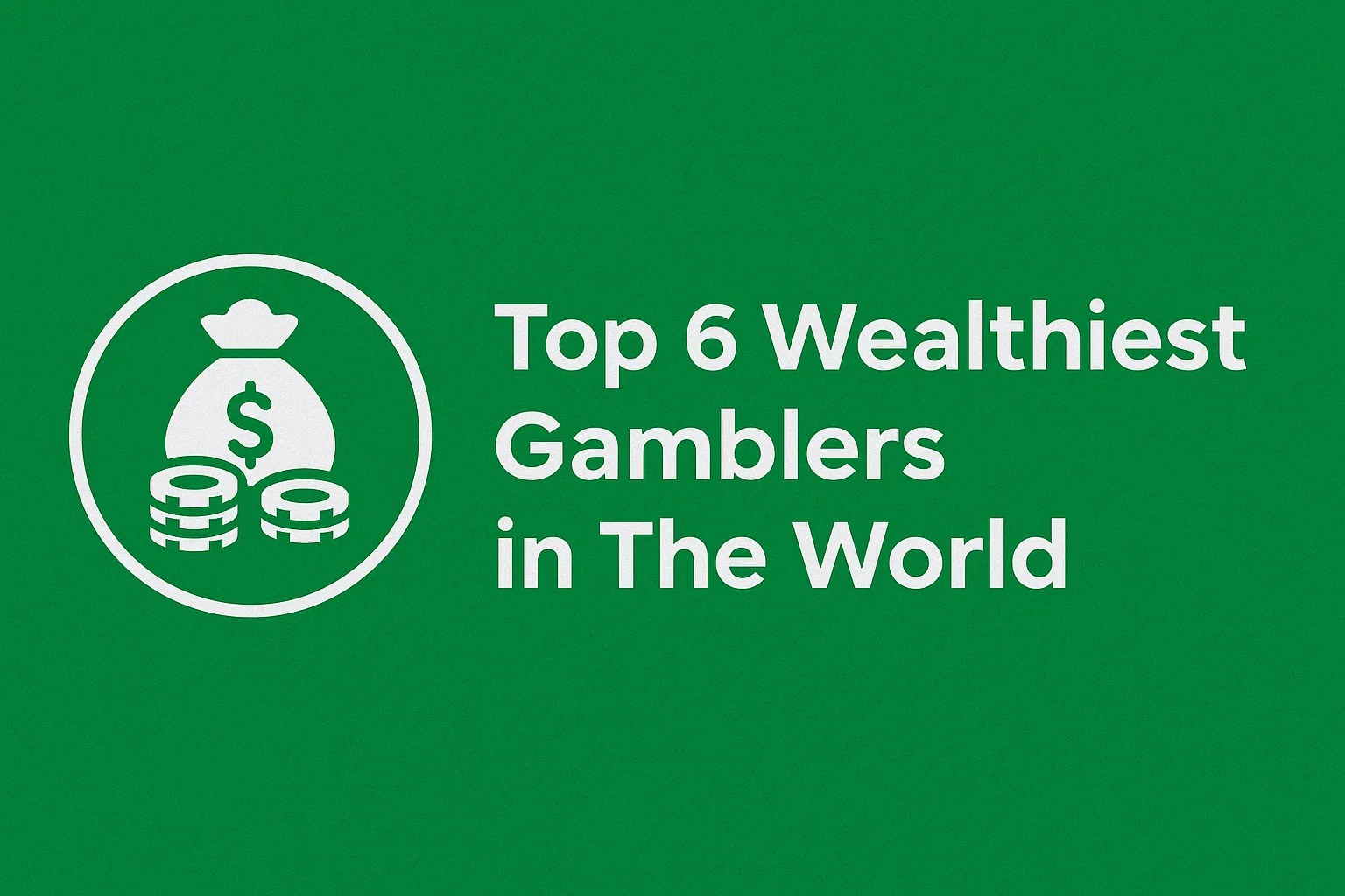 Top 6 Wealthiest Gamblers in The World